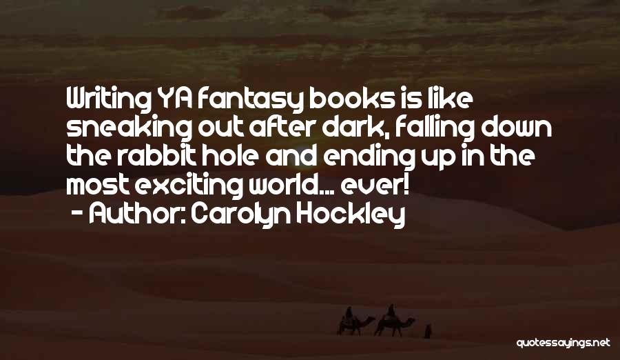 Carolyn Hockley Quotes: Writing Ya Fantasy Books Is Like Sneaking Out After Dark, Falling Down The Rabbit Hole And Ending Up In The