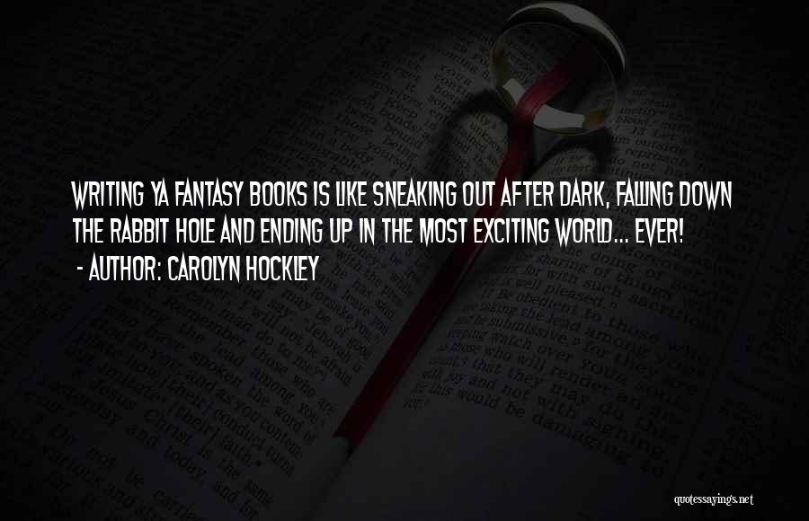 Carolyn Hockley Quotes: Writing Ya Fantasy Books Is Like Sneaking Out After Dark, Falling Down The Rabbit Hole And Ending Up In The