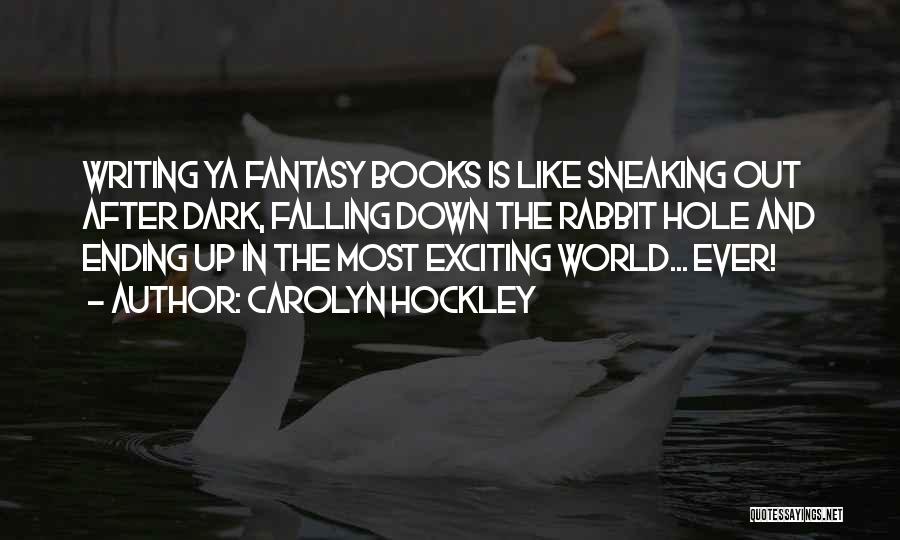 Carolyn Hockley Quotes: Writing Ya Fantasy Books Is Like Sneaking Out After Dark, Falling Down The Rabbit Hole And Ending Up In The