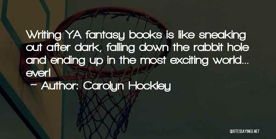 Carolyn Hockley Quotes: Writing Ya Fantasy Books Is Like Sneaking Out After Dark, Falling Down The Rabbit Hole And Ending Up In The