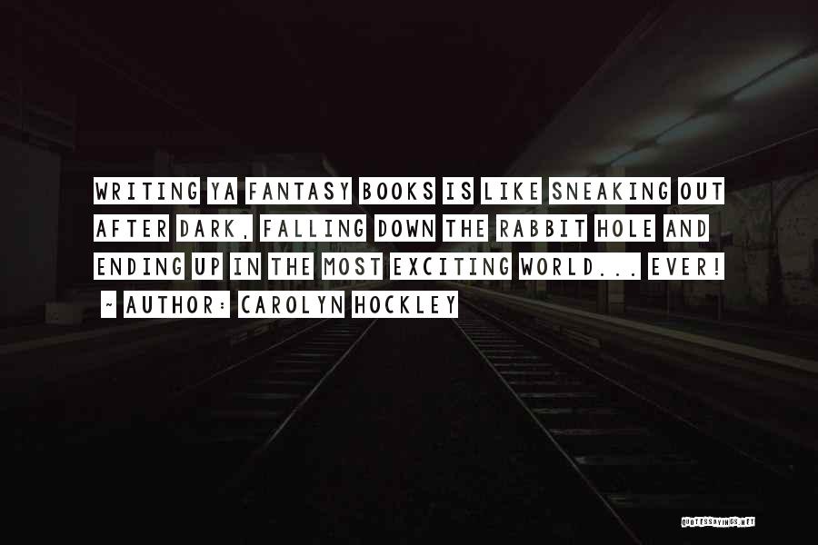 Carolyn Hockley Quotes: Writing Ya Fantasy Books Is Like Sneaking Out After Dark, Falling Down The Rabbit Hole And Ending Up In The