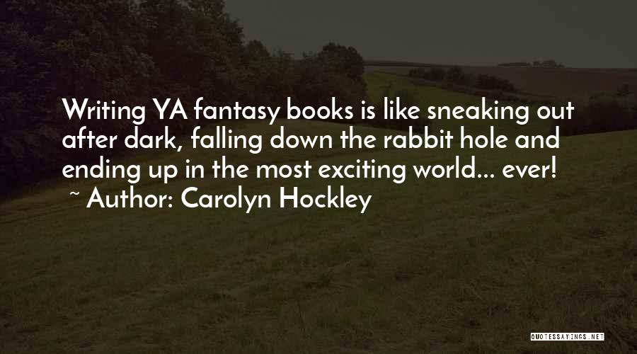 Carolyn Hockley Quotes: Writing Ya Fantasy Books Is Like Sneaking Out After Dark, Falling Down The Rabbit Hole And Ending Up In The