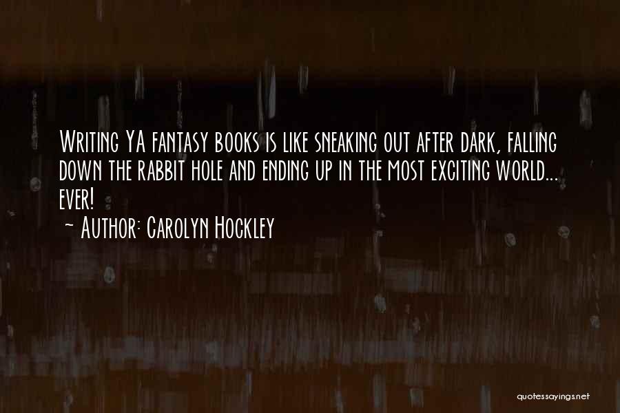 Carolyn Hockley Quotes: Writing Ya Fantasy Books Is Like Sneaking Out After Dark, Falling Down The Rabbit Hole And Ending Up In The