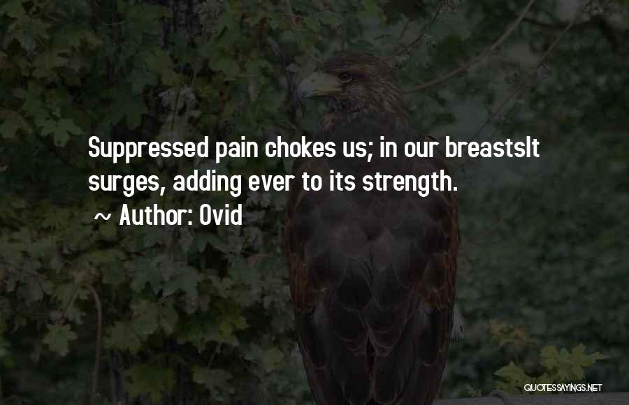 Ovid Quotes: Suppressed Pain Chokes Us; In Our Breastsit Surges, Adding Ever To Its Strength.