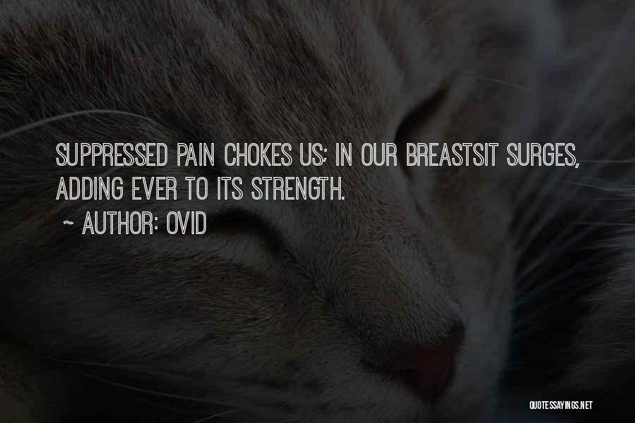 Ovid Quotes: Suppressed Pain Chokes Us; In Our Breastsit Surges, Adding Ever To Its Strength.