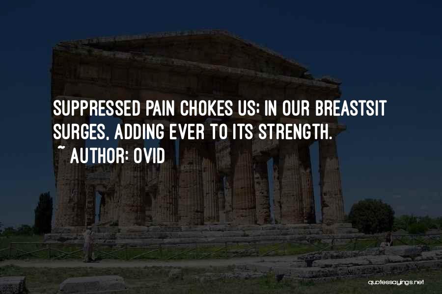 Ovid Quotes: Suppressed Pain Chokes Us; In Our Breastsit Surges, Adding Ever To Its Strength.