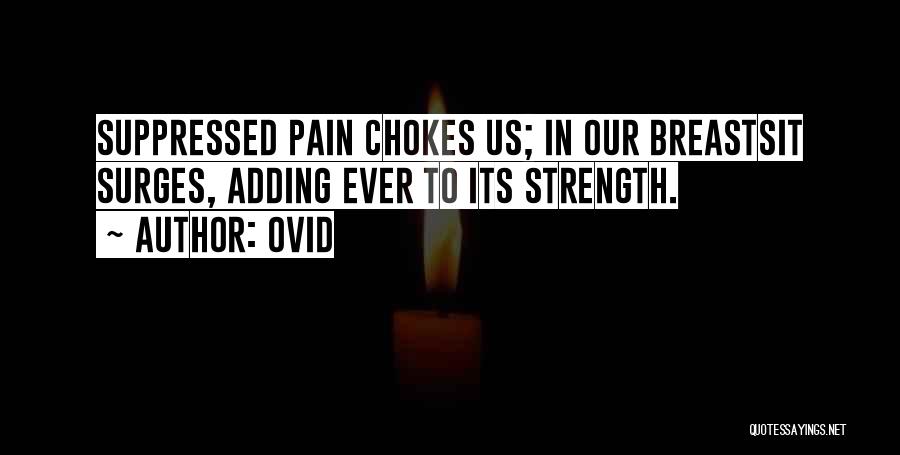 Ovid Quotes: Suppressed Pain Chokes Us; In Our Breastsit Surges, Adding Ever To Its Strength.