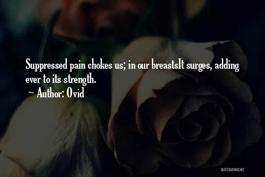 Ovid Quotes: Suppressed Pain Chokes Us; In Our Breastsit Surges, Adding Ever To Its Strength.