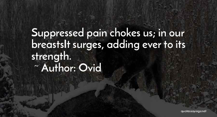 Ovid Quotes: Suppressed Pain Chokes Us; In Our Breastsit Surges, Adding Ever To Its Strength.