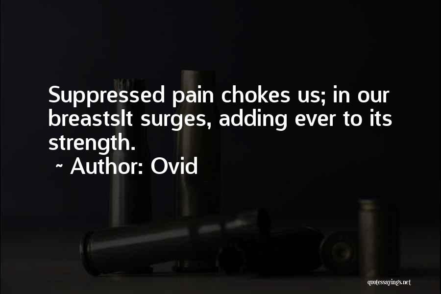 Ovid Quotes: Suppressed Pain Chokes Us; In Our Breastsit Surges, Adding Ever To Its Strength.