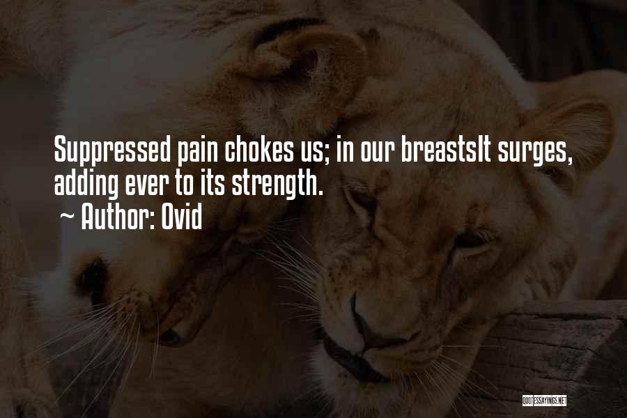 Ovid Quotes: Suppressed Pain Chokes Us; In Our Breastsit Surges, Adding Ever To Its Strength.