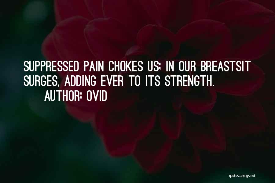 Ovid Quotes: Suppressed Pain Chokes Us; In Our Breastsit Surges, Adding Ever To Its Strength.