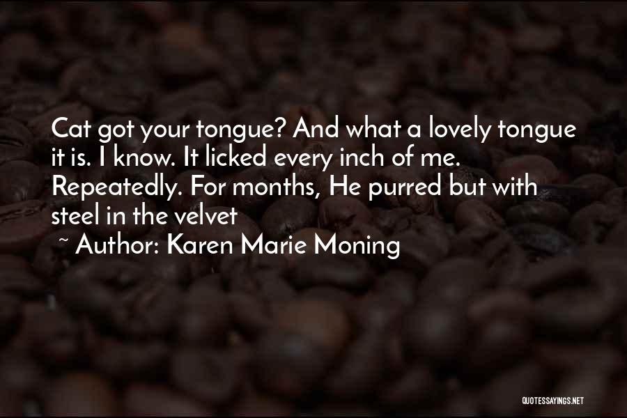 Karen Marie Moning Quotes: Cat Got Your Tongue? And What A Lovely Tongue It Is. I Know. It Licked Every Inch Of Me. Repeatedly.