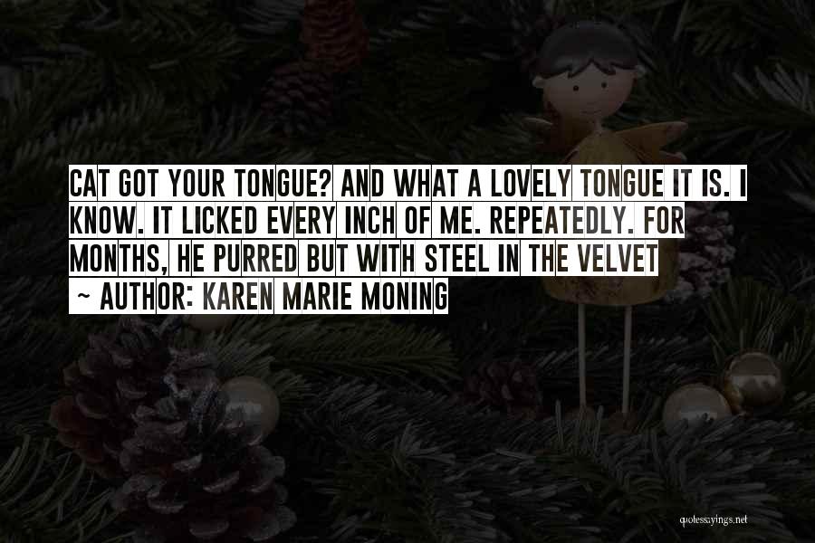 Karen Marie Moning Quotes: Cat Got Your Tongue? And What A Lovely Tongue It Is. I Know. It Licked Every Inch Of Me. Repeatedly.