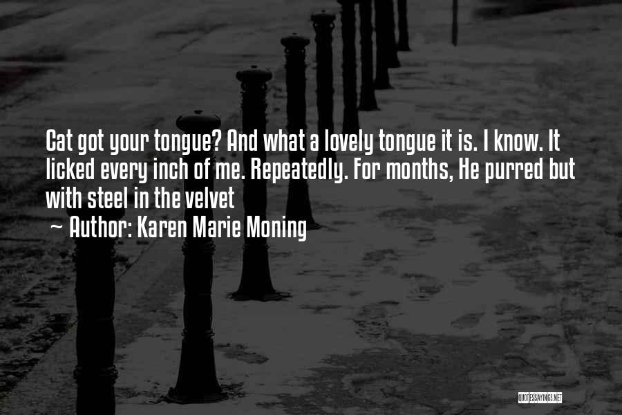 Karen Marie Moning Quotes: Cat Got Your Tongue? And What A Lovely Tongue It Is. I Know. It Licked Every Inch Of Me. Repeatedly.