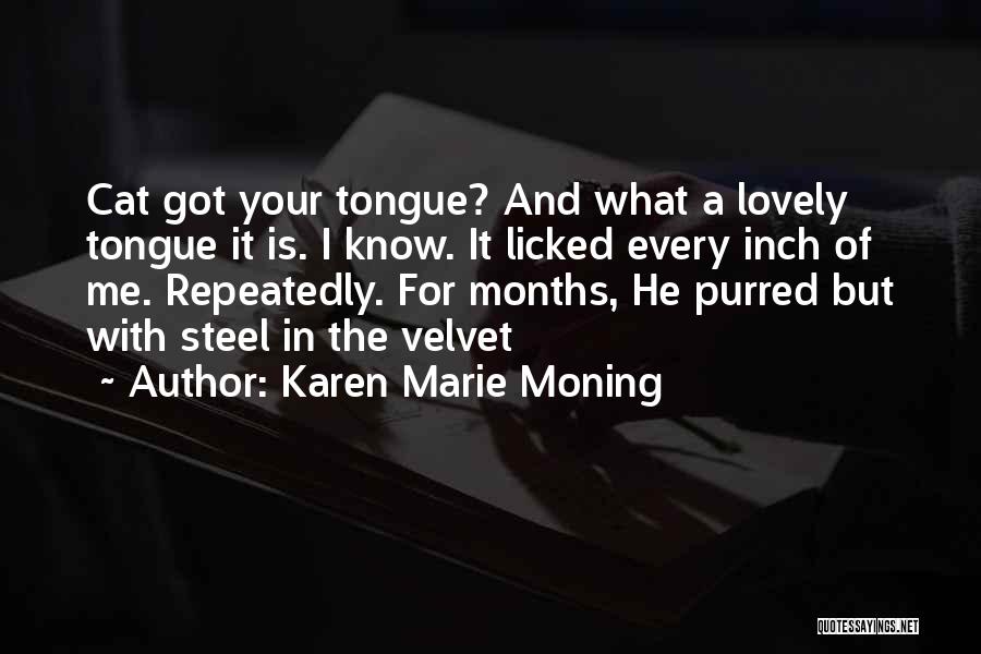 Karen Marie Moning Quotes: Cat Got Your Tongue? And What A Lovely Tongue It Is. I Know. It Licked Every Inch Of Me. Repeatedly.