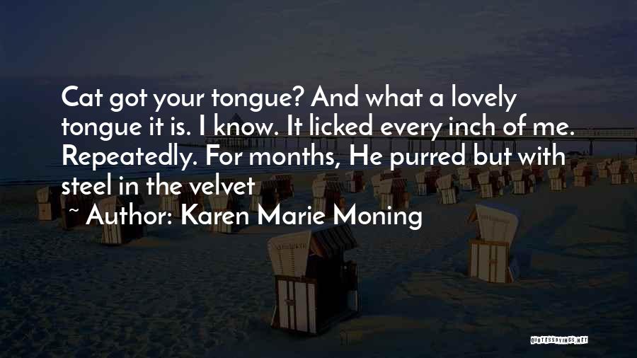 Karen Marie Moning Quotes: Cat Got Your Tongue? And What A Lovely Tongue It Is. I Know. It Licked Every Inch Of Me. Repeatedly.