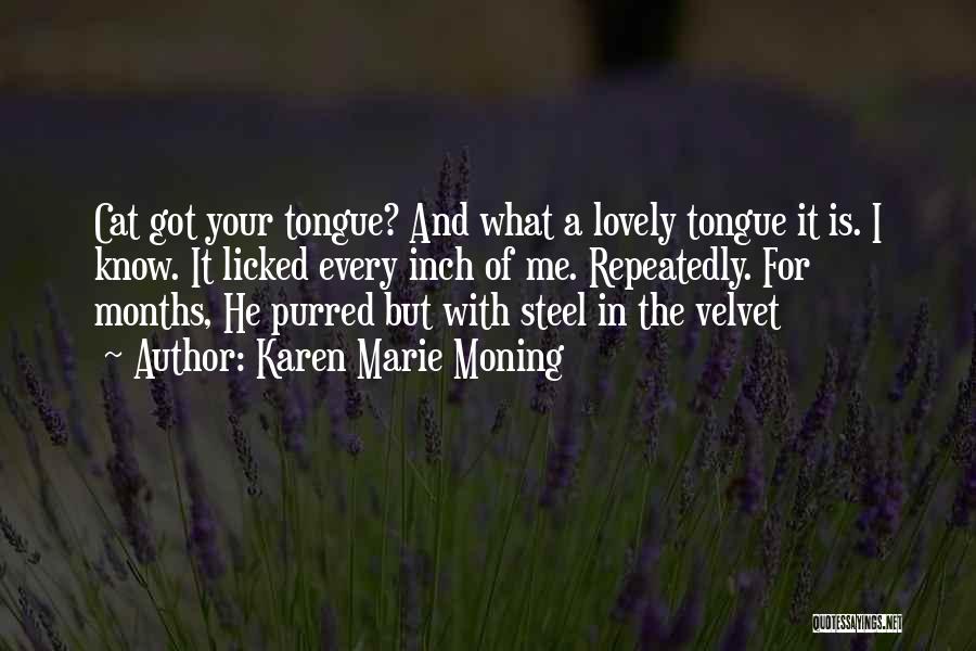 Karen Marie Moning Quotes: Cat Got Your Tongue? And What A Lovely Tongue It Is. I Know. It Licked Every Inch Of Me. Repeatedly.