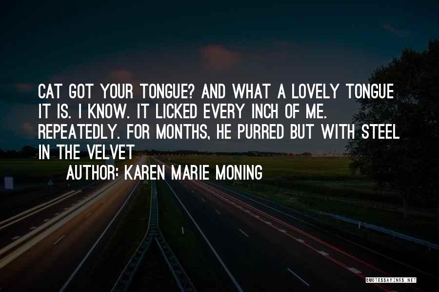 Karen Marie Moning Quotes: Cat Got Your Tongue? And What A Lovely Tongue It Is. I Know. It Licked Every Inch Of Me. Repeatedly.