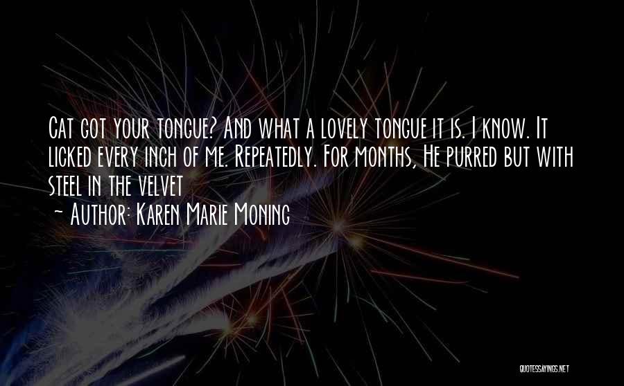 Karen Marie Moning Quotes: Cat Got Your Tongue? And What A Lovely Tongue It Is. I Know. It Licked Every Inch Of Me. Repeatedly.