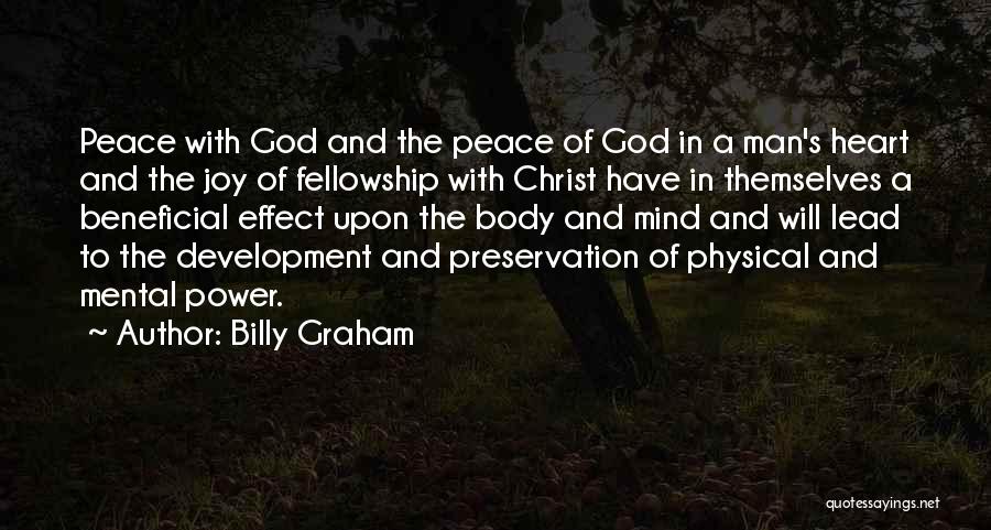 Billy Graham Quotes: Peace With God And The Peace Of God In A Man's Heart And The Joy Of Fellowship With Christ Have