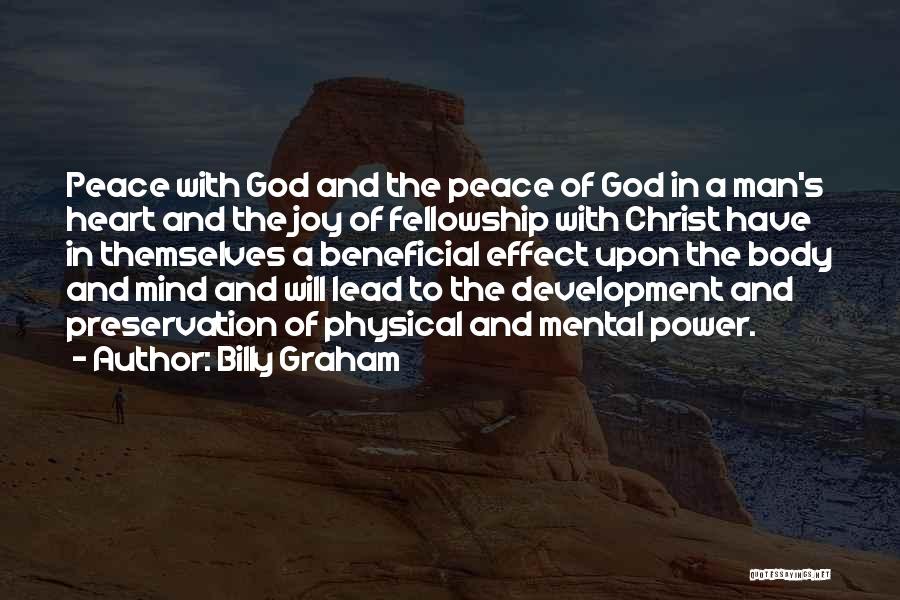 Billy Graham Quotes: Peace With God And The Peace Of God In A Man's Heart And The Joy Of Fellowship With Christ Have