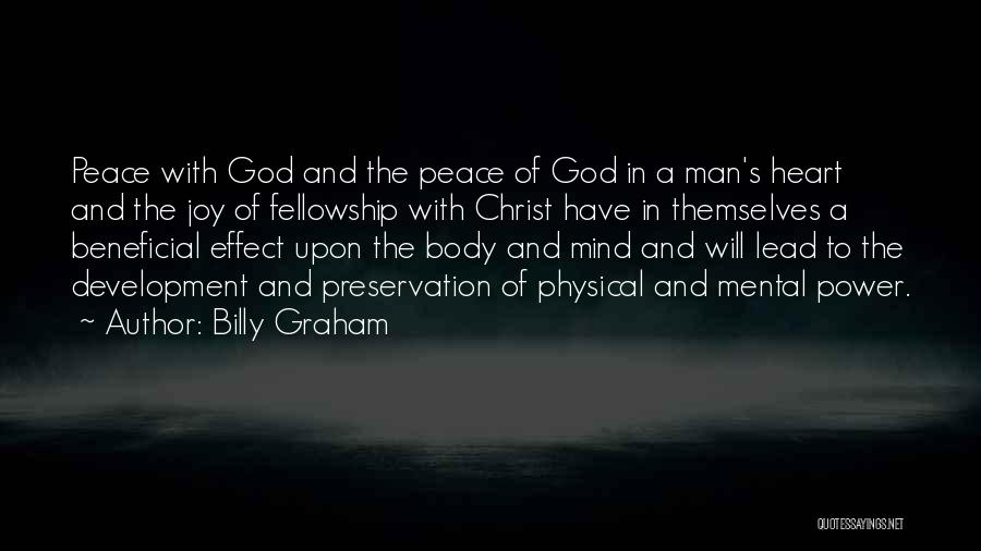 Billy Graham Quotes: Peace With God And The Peace Of God In A Man's Heart And The Joy Of Fellowship With Christ Have