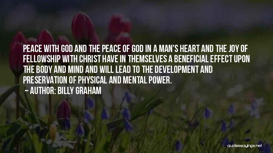 Billy Graham Quotes: Peace With God And The Peace Of God In A Man's Heart And The Joy Of Fellowship With Christ Have