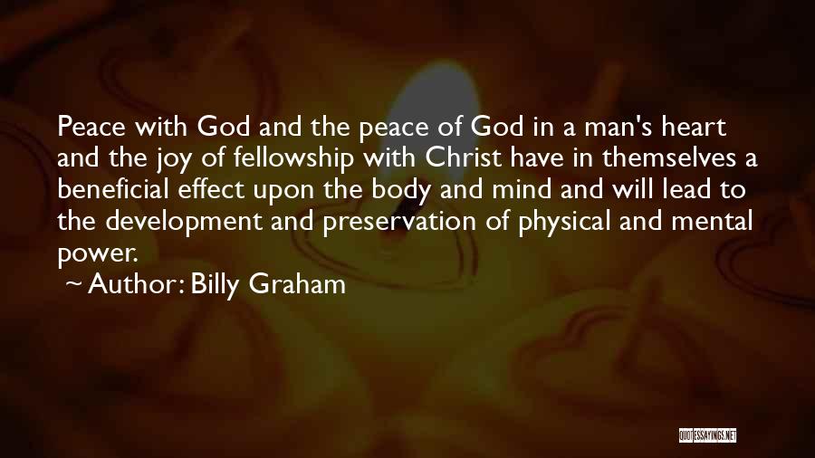 Billy Graham Quotes: Peace With God And The Peace Of God In A Man's Heart And The Joy Of Fellowship With Christ Have