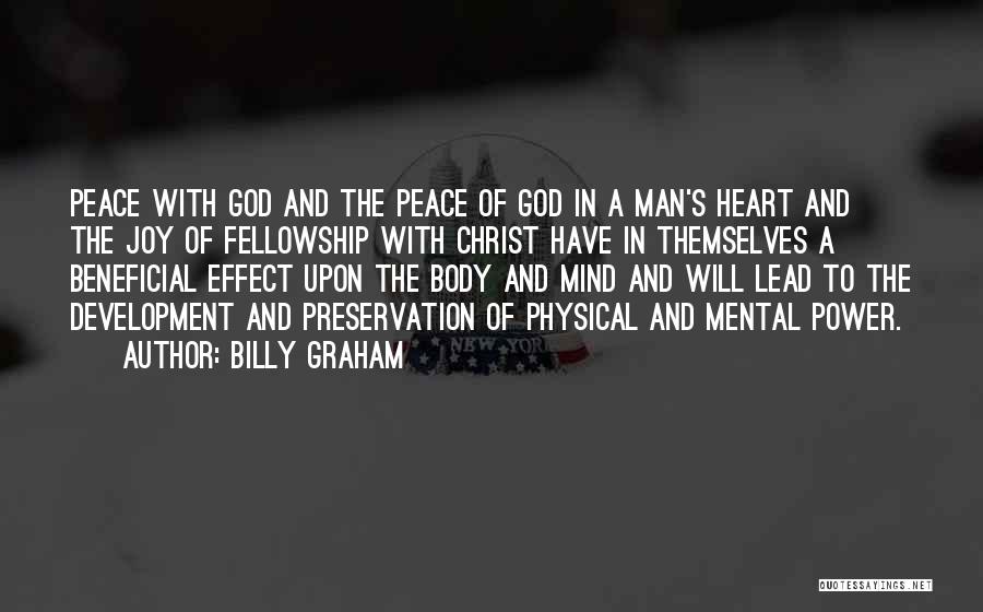 Billy Graham Quotes: Peace With God And The Peace Of God In A Man's Heart And The Joy Of Fellowship With Christ Have