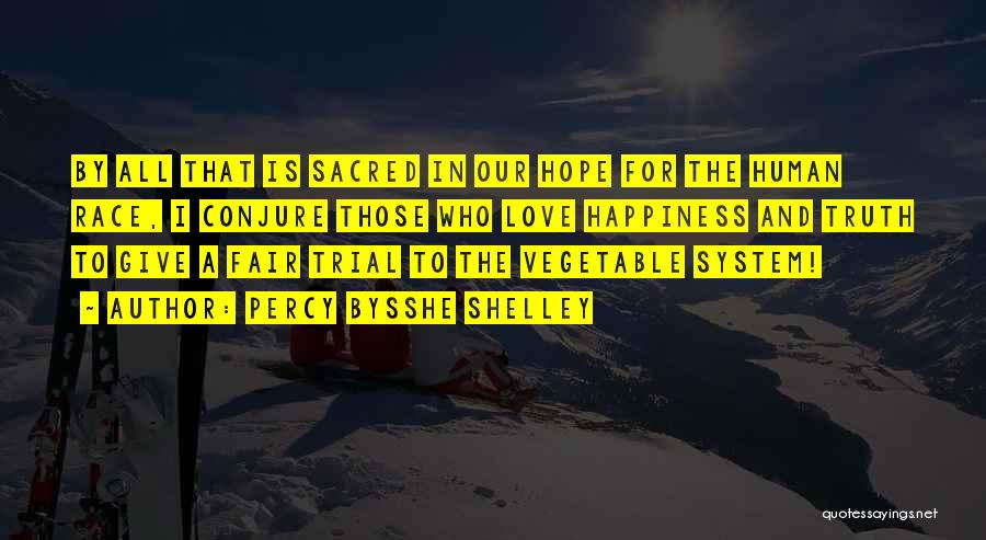 Percy Bysshe Shelley Quotes: By All That Is Sacred In Our Hope For The Human Race, I Conjure Those Who Love Happiness And Truth