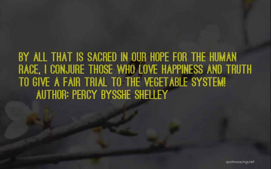 Percy Bysshe Shelley Quotes: By All That Is Sacred In Our Hope For The Human Race, I Conjure Those Who Love Happiness And Truth