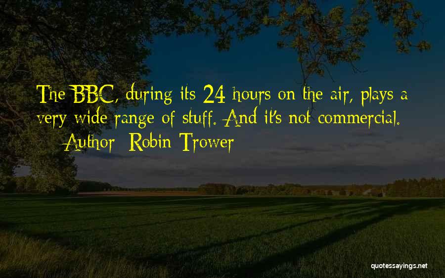 Robin Trower Quotes: The Bbc, During Its 24 Hours On The Air, Plays A Very Wide Range Of Stuff. And It's Not Commercial.