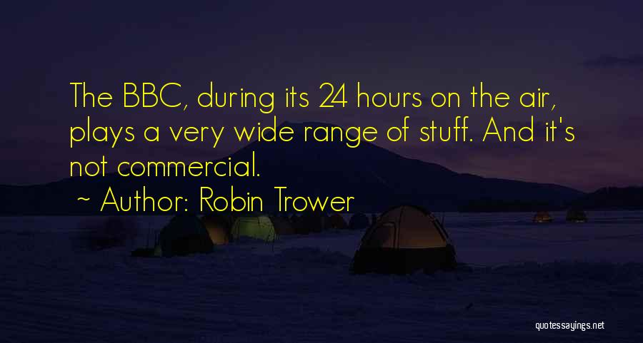 Robin Trower Quotes: The Bbc, During Its 24 Hours On The Air, Plays A Very Wide Range Of Stuff. And It's Not Commercial.