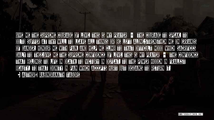 Rabindranath Tagore Quotes: Give Me The Supreme Courage Of Love, This Is My Prayer - The Courage To Speak, To Do,to Suffer At