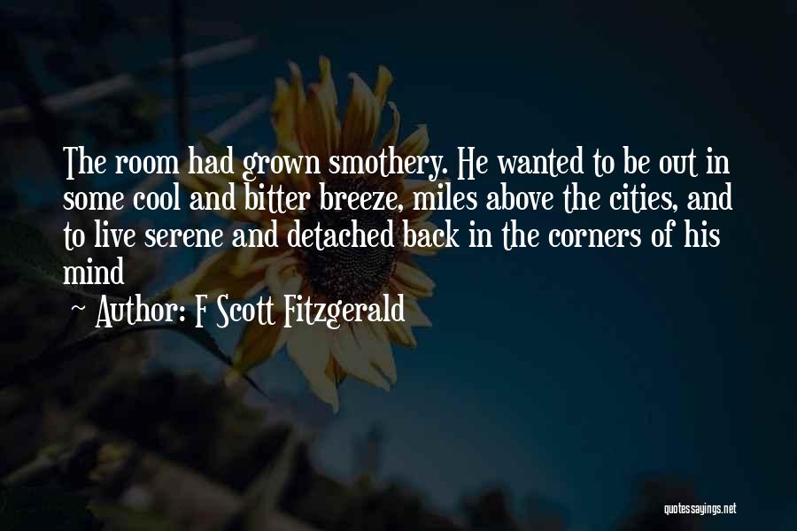 F Scott Fitzgerald Quotes: The Room Had Grown Smothery. He Wanted To Be Out In Some Cool And Bitter Breeze, Miles Above The Cities,