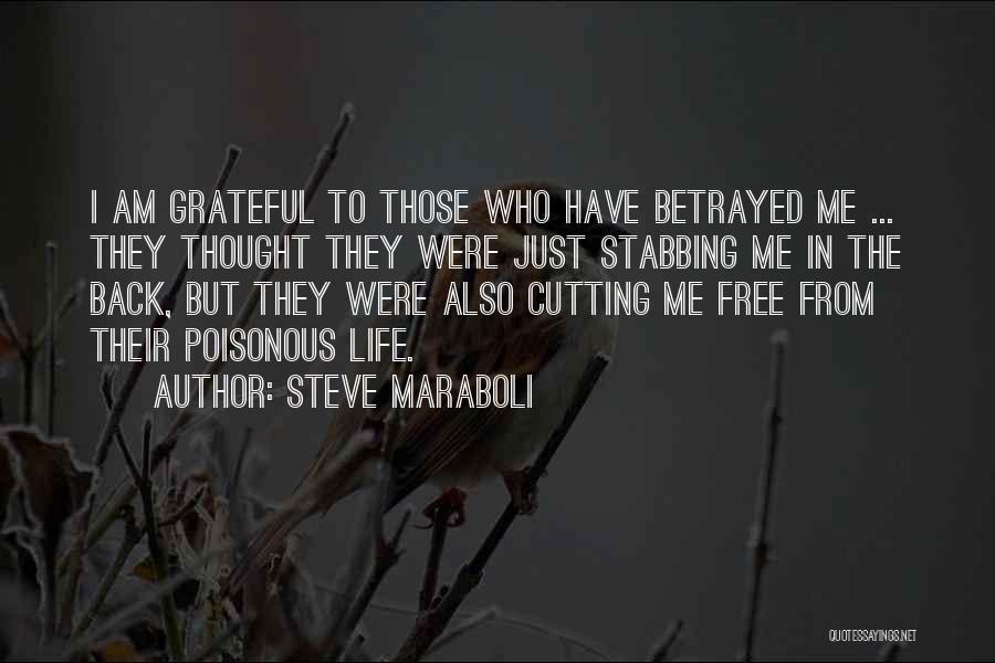 Steve Maraboli Quotes: I Am Grateful To Those Who Have Betrayed Me ... They Thought They Were Just Stabbing Me In The Back,
