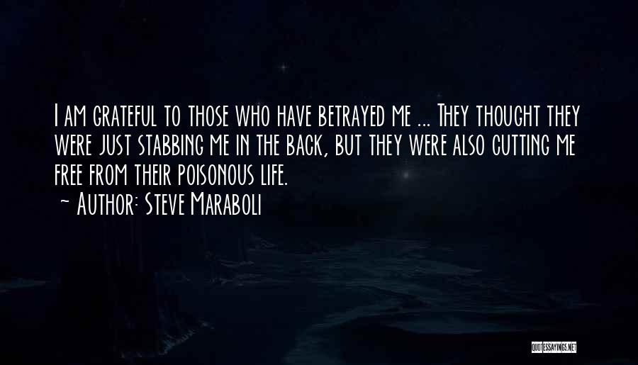 Steve Maraboli Quotes: I Am Grateful To Those Who Have Betrayed Me ... They Thought They Were Just Stabbing Me In The Back,