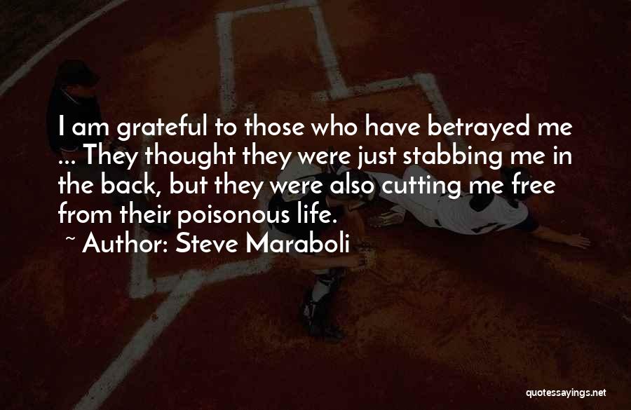 Steve Maraboli Quotes: I Am Grateful To Those Who Have Betrayed Me ... They Thought They Were Just Stabbing Me In The Back,