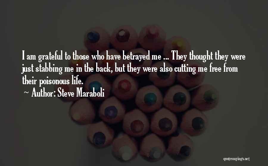 Steve Maraboli Quotes: I Am Grateful To Those Who Have Betrayed Me ... They Thought They Were Just Stabbing Me In The Back,