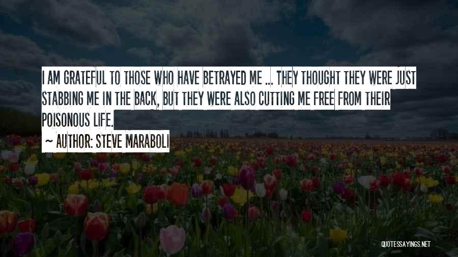 Steve Maraboli Quotes: I Am Grateful To Those Who Have Betrayed Me ... They Thought They Were Just Stabbing Me In The Back,