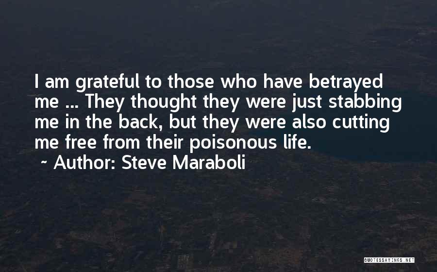 Steve Maraboli Quotes: I Am Grateful To Those Who Have Betrayed Me ... They Thought They Were Just Stabbing Me In The Back,