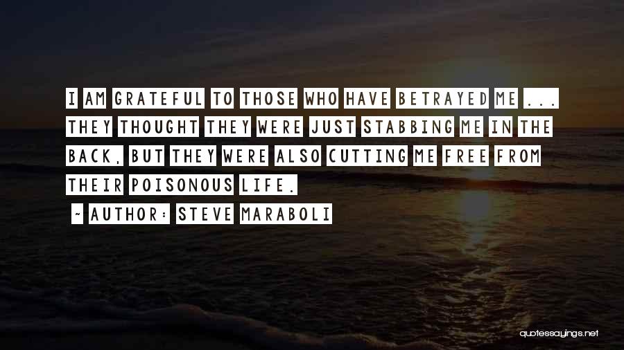 Steve Maraboli Quotes: I Am Grateful To Those Who Have Betrayed Me ... They Thought They Were Just Stabbing Me In The Back,