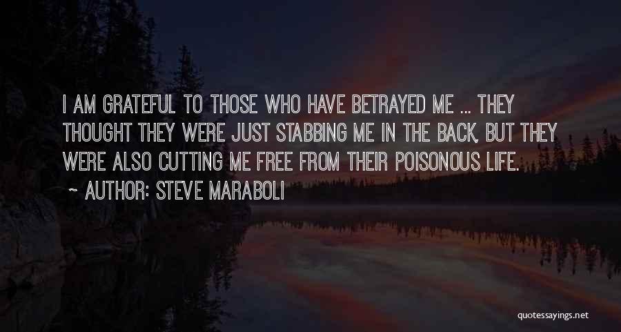 Steve Maraboli Quotes: I Am Grateful To Those Who Have Betrayed Me ... They Thought They Were Just Stabbing Me In The Back,