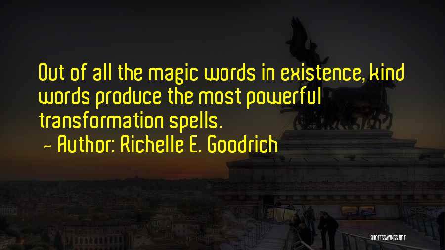 Richelle E. Goodrich Quotes: Out Of All The Magic Words In Existence, Kind Words Produce The Most Powerful Transformation Spells.