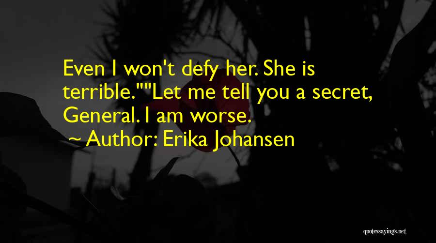 Erika Johansen Quotes: Even I Won't Defy Her. She Is Terrible.let Me Tell You A Secret, General. I Am Worse.