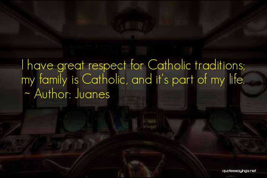 Juanes Quotes: I Have Great Respect For Catholic Traditions; My Family Is Catholic, And It's Part Of My Life.