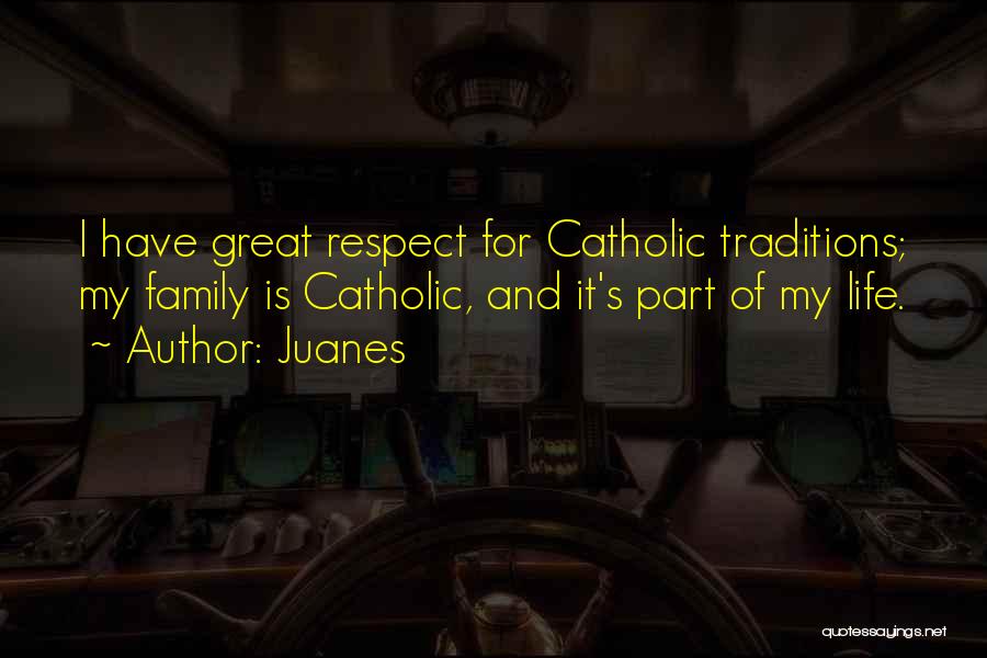 Juanes Quotes: I Have Great Respect For Catholic Traditions; My Family Is Catholic, And It's Part Of My Life.