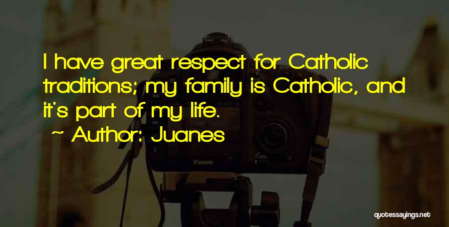 Juanes Quotes: I Have Great Respect For Catholic Traditions; My Family Is Catholic, And It's Part Of My Life.