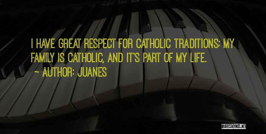 Juanes Quotes: I Have Great Respect For Catholic Traditions; My Family Is Catholic, And It's Part Of My Life.